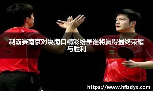 制霸赛南京对决海口精彩纷呈谁将赢得最终荣耀与胜利