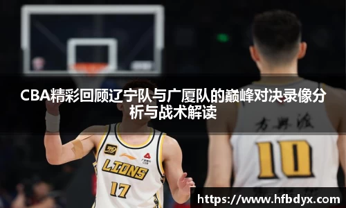 CBA精彩回顾辽宁队与广厦队的巅峰对决录像分析与战术解读